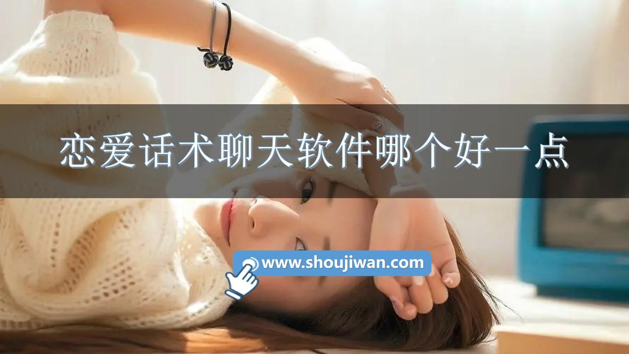 恋爱话术聊天软件哪个好一点-谈恋爱话术聊天软件推荐免费下载