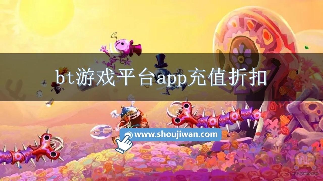 bt游戏平台app充值折扣