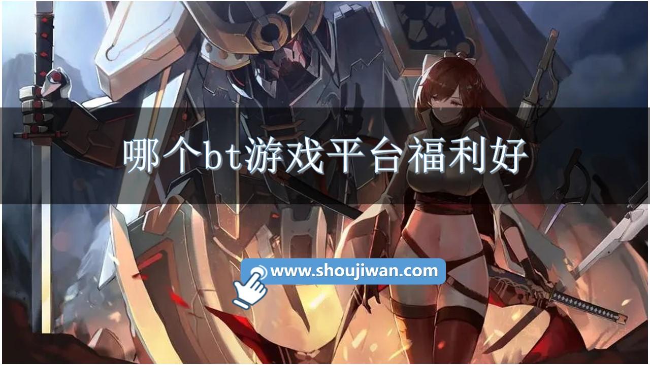 哪个bt游戏平台福利好-bt福利手游折扣平台下载