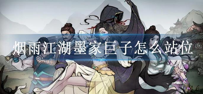烟雨江湖墨家巨子怎么站位