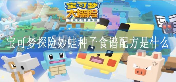 宝可梦探险妙蛙种子食谱配方是什么