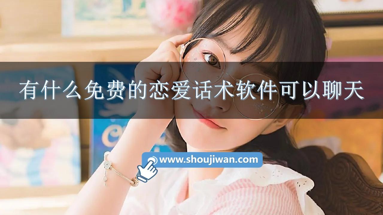 有什么免费的恋爱话术软件可以聊天-恋爱话术聊天助手下载免费软件