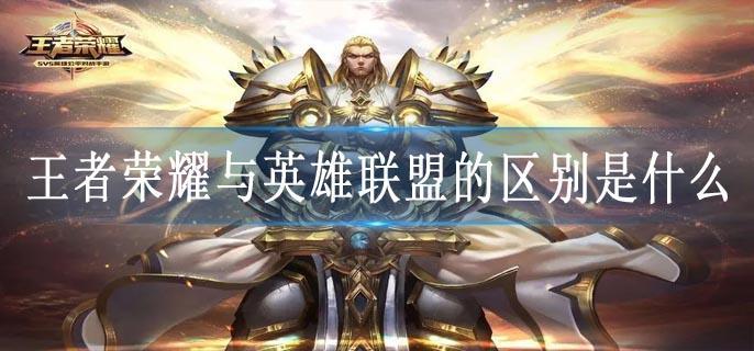 王者荣耀与英雄联盟的区别是什么
