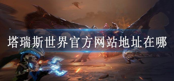 塔瑞斯世界官方网站地址在哪