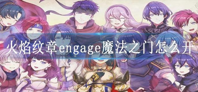火焰纹章engage魔法之门怎么开