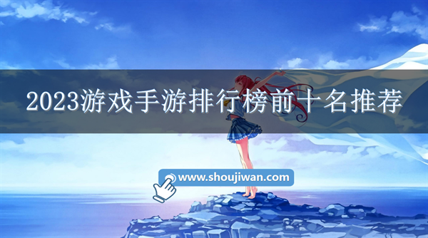 2023游戏手游排行榜前十名推荐-2023手游排行榜前十名精选大全