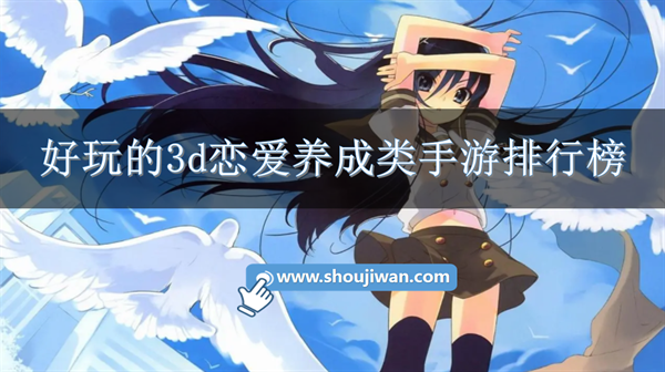 好玩的3d恋爱养成类手游排行榜-2023年十大热门恋爱养成游戏排行