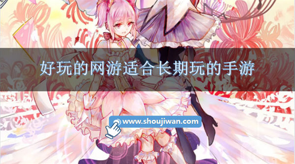 十大良心网游手游排行榜前十名-好玩的网游适合长期玩的手游