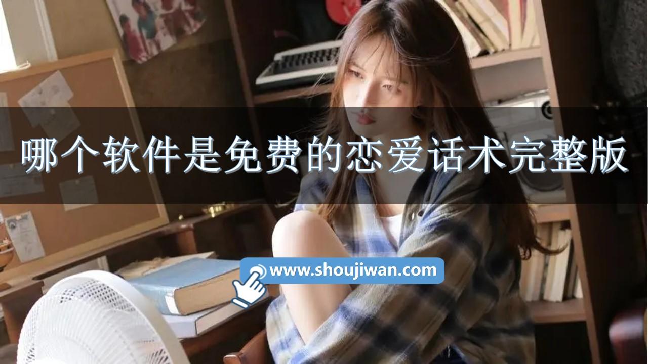 哪个软件是免费的恋爱话术完整版-恋爱话术软件免费安卓版下载大全