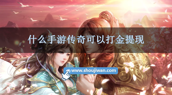 打金提现快的传奇手游-什么手游传奇可以打金提现