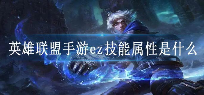 英雄联盟手游ez技能属性是什么