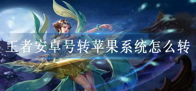 王者安卓号转苹果系统怎么转