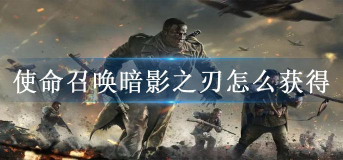 使命召唤暗影之刃怎么获得