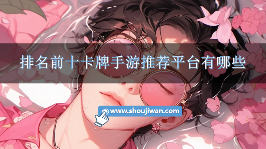 排名前十卡牌手游推荐平台有哪些-排名前十卡牌手游推荐平台下载