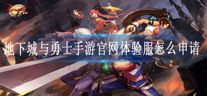 地下城与勇士手游官网体验服怎么申请