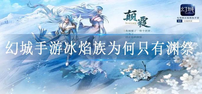 幻城手游冰焰族为何只有渊祭