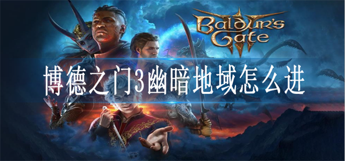 博德之门3幽暗地域怎么进