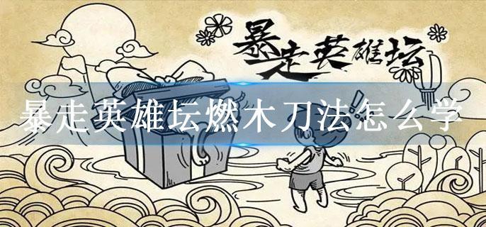 暴走英雄坛燃木刀法怎么学