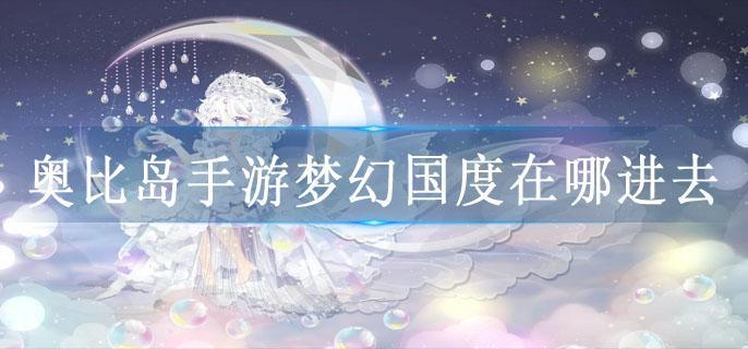 奥比岛手游梦幻国度在哪进去