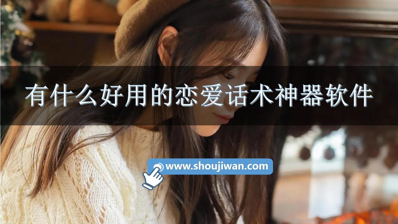 有什么好用的恋爱话术神器软件-好的恋爱话术软件推荐免费排行榜