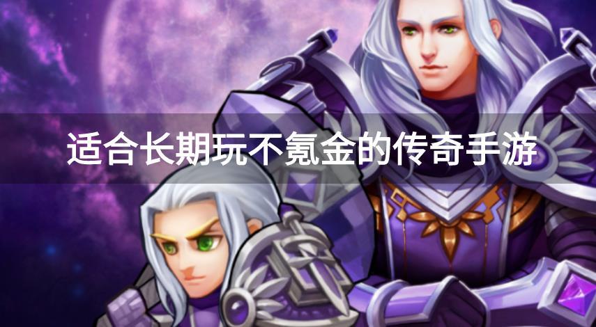 适合长期玩不氪金的传奇手游-好玩又零氪的传奇游戏推荐