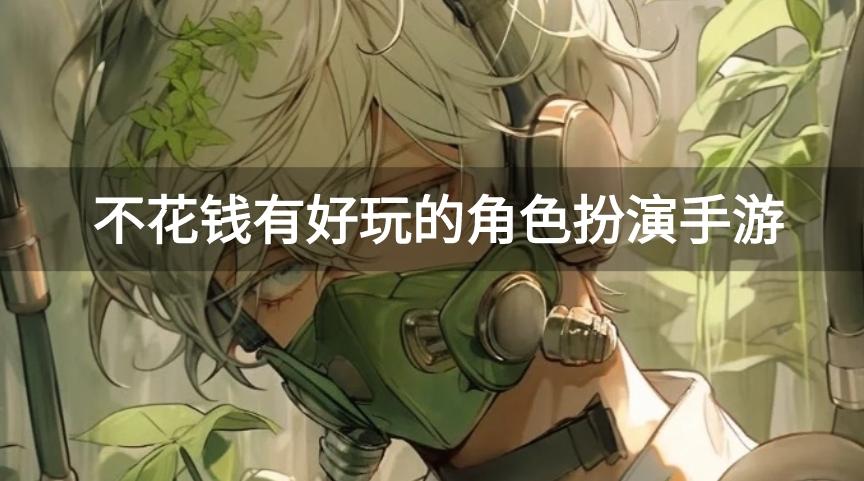 什么角色扮演手游好玩不花钱-不花钱有好玩的角色扮演手游