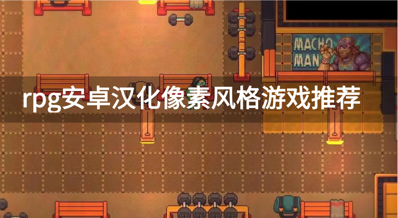 rpg安卓汉化像素风格游戏推荐-rpg安卓汉化像素风格游戏有哪些