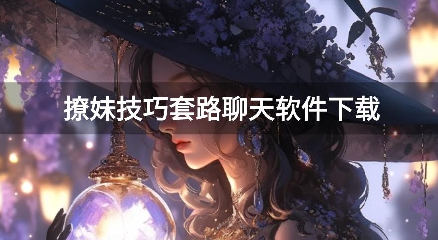 辅助撩妹回复信息软件有哪些-撩妹技巧套路聊天软件下载