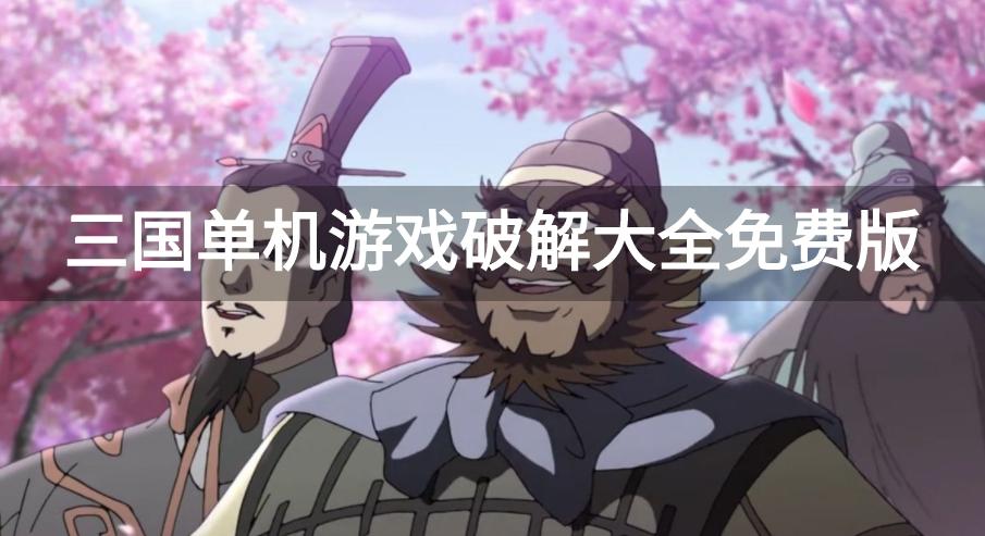 三国单机游戏破解大全免费版-三国类手游内购破解版推荐