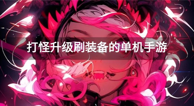 打怪升级刷装备的单机手游-单机手游打怪升级爆装备的游戏大全