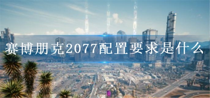 赛博朋克2077配置要求是什么