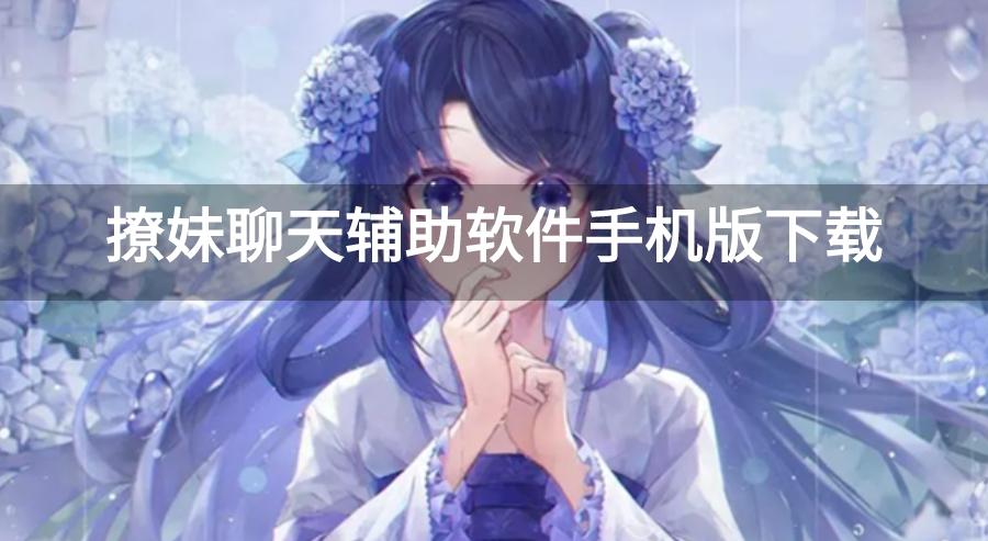 辅助聊天撩妹工具免费软件有哪些-撩妹聊天辅助软件手机版下载