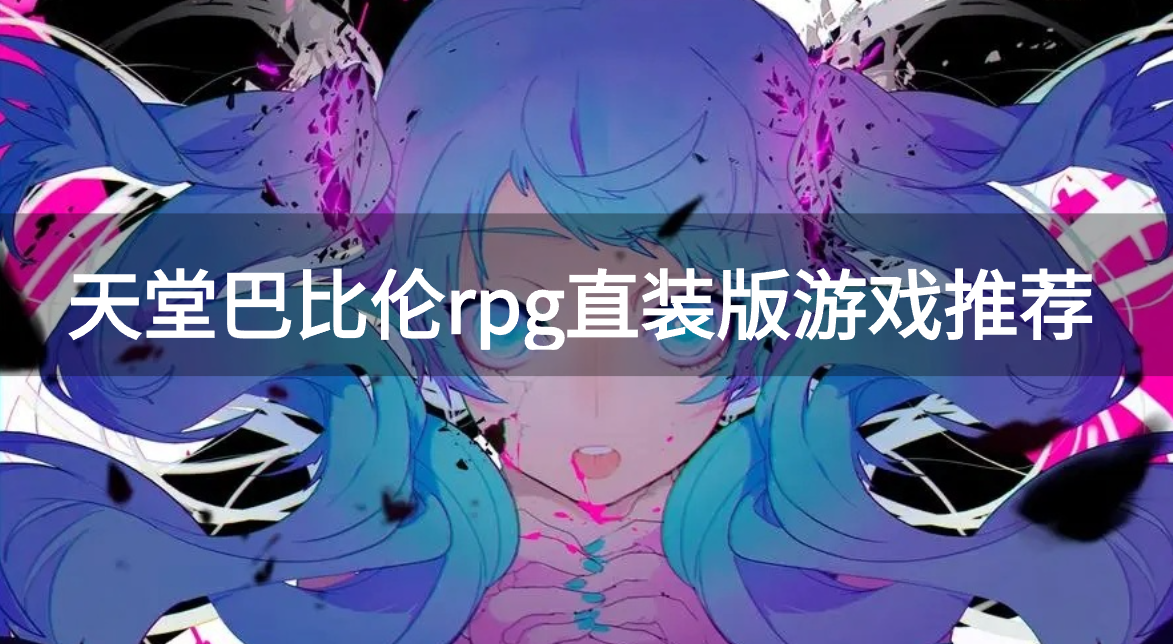 天堂巴比伦rpg直装版游戏推荐-天堂巴比伦rpg直装版游戏合集