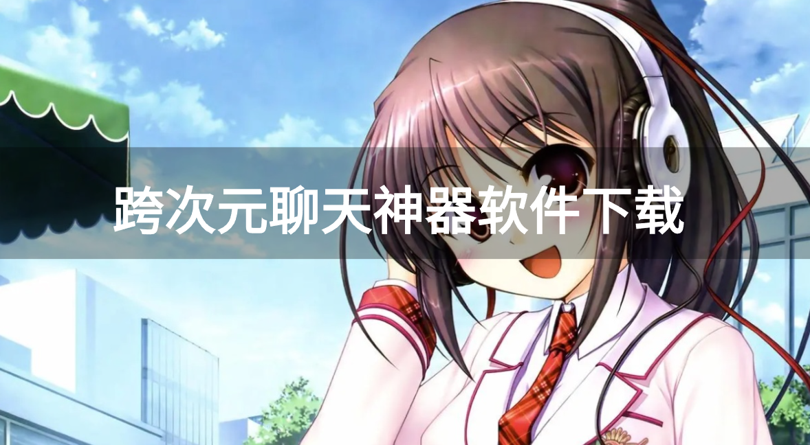 跨次元聊天神器软件下载
