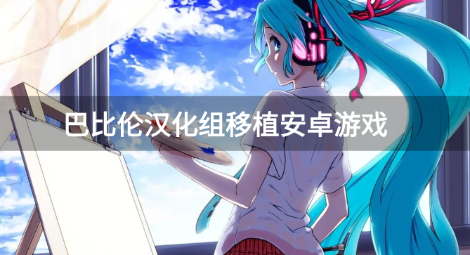 巴比伦汉化组全部移植游戏-巴比伦汉化组移植安卓游戏