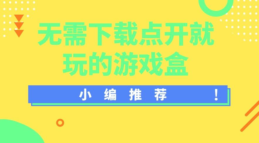 无需下载点开就玩的游戏盒-免下载就可以玩的游戏盒子