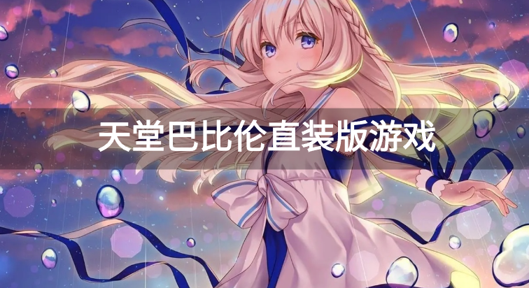 天堂巴比伦直装版游戏-巴比伦天堂汉化安卓游戏