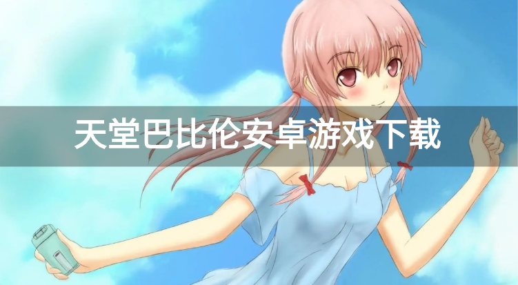 天堂巴比伦安卓游戏下载-天堂汉化组安卓游戏大全