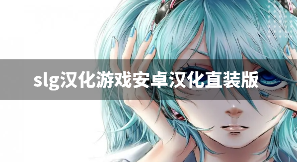 slg汉化游戏安卓汉化直装版-汉化组安卓slg游戏下载