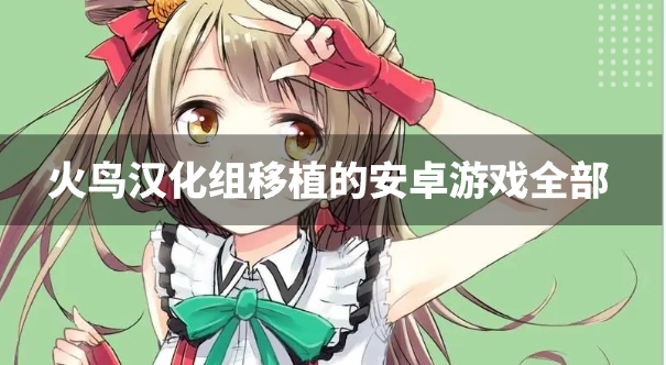 火鸟汉化组移植的安卓游戏全部-火鸟汉化组安卓移植的游戏大全