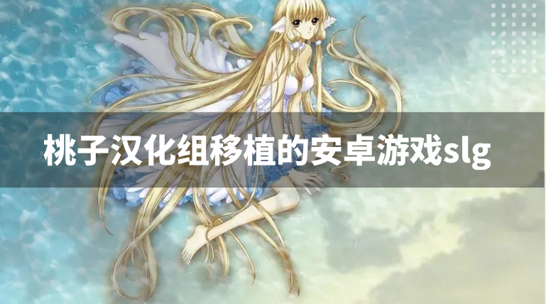 桃子汉化组移植的安卓游戏slg-桃子汉化组移植slg游戏合集