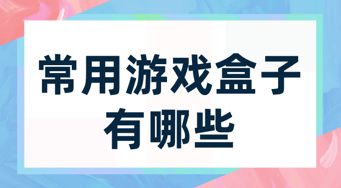 常用游戏盒子有哪些-常用游戏盒子推荐