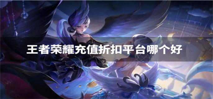 王者荣耀充值折扣平台哪个好-好用的王者荣耀充值折扣平台