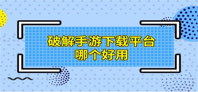 破解手游下载平台哪个好用-好用的破解手游下载平台