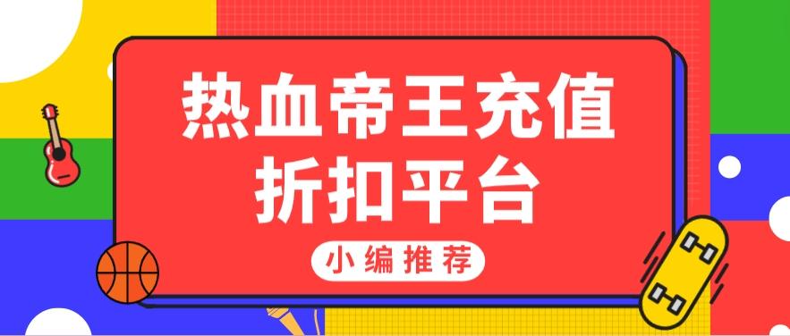 热血帝王充值折扣平台