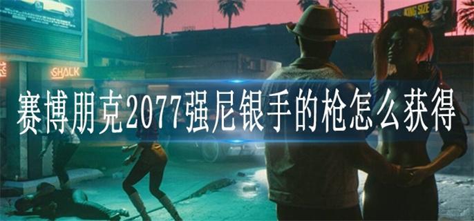 赛博朋克2077强尼银手的枪怎么获得