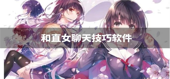 和直女聊天技巧软件-跟直女聊天技巧软件