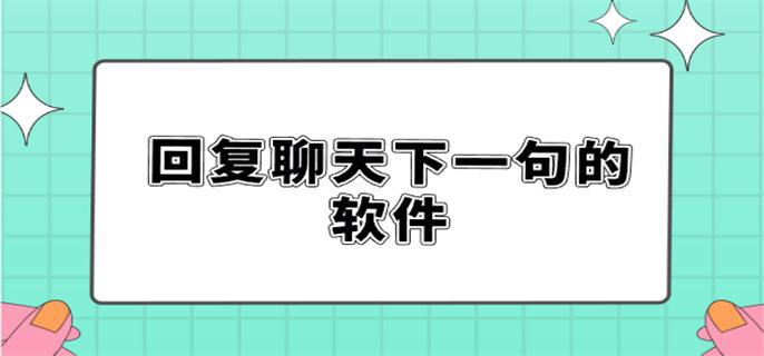 回复聊天下一句的软件-万能回复下一句软件