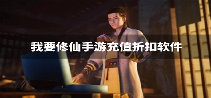 我要修仙手游充值折扣软件-我要修仙手游充值折扣平台