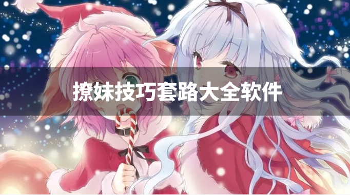 撩妹技巧套路大全软件-泡妞技巧套路软件下载